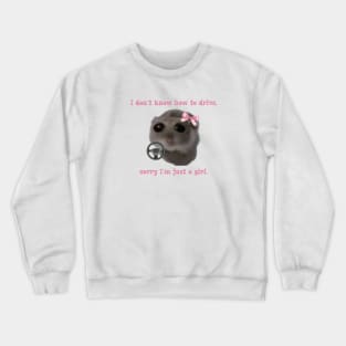 Sad hamster I don't know how to drive, sorry I'm just a girl Crewneck Sweatshirt